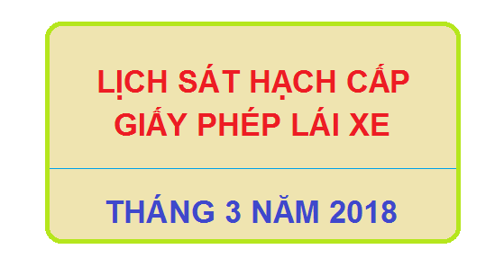 DỰ KIẾN LỊCH TỔ CHỨC SÁT HẠCH CẤP GIẤY PHÉP LÁI XE Tháng 03 năm 2018