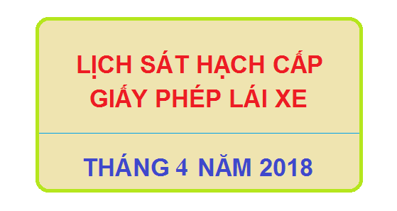 DỰ KIẾN LỊCH TỔ CHỨC SÁT HẠCH CẤP GIẤY PHÉP LÁI XE - Tháng 04 năm 2018