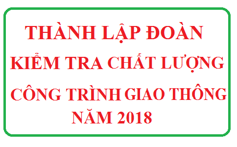 Quyết định thành lập đoàn kiểm tra công tác quản lý chất lượng công trình thuộc chuyên ngành giao thông năm 2018