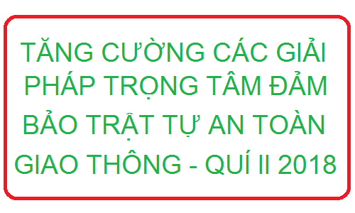 Tăng cường các giải pháp trọng tâm đảm bảo trật tự an toàn giao thông quí ii năm 2018