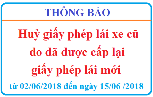 Thông báo huỷ giấy phép lái xe cũ do đã được cấp lại giấy phép lái mới từ ngày 02/06/2018 đến ngày 15/06 /2018