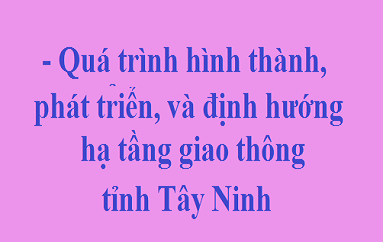 QUÁ TRÌNH HÌNH THÀNH VÀ PHÁT TRIỂN HẠ TẦNG  GIAO THÔNG TỈNH TÂY NINH