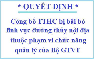 Ban hành Quyết định về việc công bố thủ tục hành chính bị bãi bỏ lĩnh vực đường thủy nội địa thuộc phạm vi chức năng quản lý của Bộ GTVT