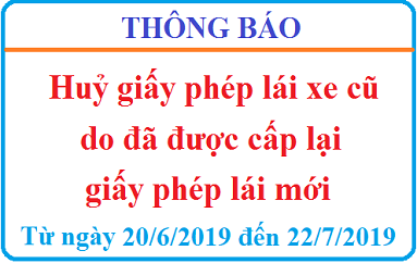 Thông báo huỷ giấy phép lái xe cũ do đã được cấp lại giấy phép lái mới từ ngày 20/06/2019 đến ngày 22/07 /2019