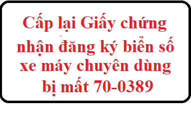 Về việc cấp lại Giấy chứng nhận đăng ký biển số xe máy chuyên dùng bị mất: 70XA-0389