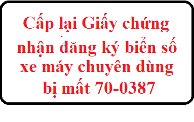 Về việc cấp lại Giấy chứng nhận đăng ký biển số xe máy chuyên dùng bị mất: 70XA-0387