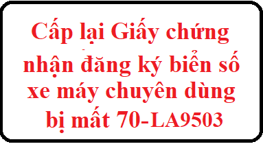 Về việc cấp lại Giấy chứng nhận đăng ký biển số xe máy chuyên dùng bị mất: 70LA-9503