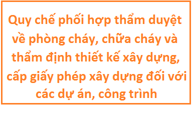 Quy chế phối hợp trong công tác thẩm duyệt về phòng cháy, chữa cháy và thẩm định thiết kế xây dựng, cấp giấy phép xây dựng đối với các dự án, công trình