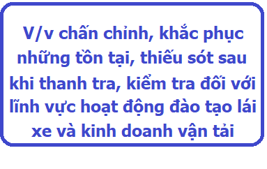 V/v chấn chỉnh, khắc phục những tồn tại, thiếu sót sau khi thanh tra, kiểm tra đối với lĩnh vực hoạt động đào tạo lái xe và kinh doanh vận tải