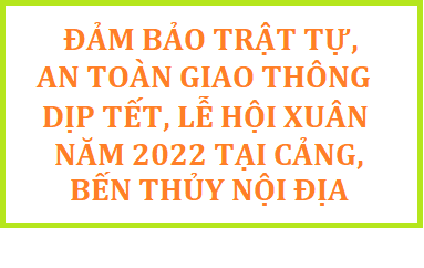 Bảo đảm trật tự, an toàn giao thông, gắn với phòng, chống dịch Covid-19 trong dịp Tết Dương Lịch, Tết Nguyên đán Nhâm Dần và Lễ hội Xuân năm 2022 tại các bến thủy nội địa