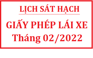 DỰ KIẾN LỊCH SÁT HẠCH LÁI XE THÁNG 02 NĂM 2022