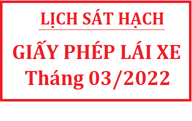 DỰ KIẾN LỊCH SÁT HẠCH LÁI XE THÁNG 03 NĂM 2022