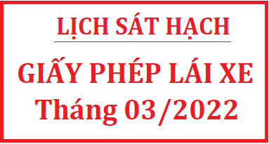 DỰ KIẾN LỊCH SÁT HẠCH LÁI XE THÁNG 03 NĂM 2022